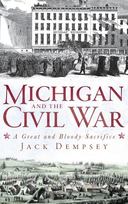 Michigan and the Civil War: A Great and Bloody Sacrifice By Jack Dempsey Cover Image