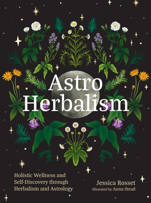 Astro Herbalism: Holistic Wellness and Self-Discovery through Herbalism and Astrology By Jessica Rosset Cover Image