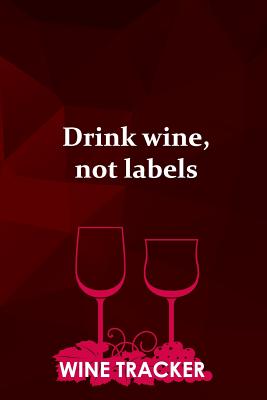 Wine Tracker: Drink Wine, Not Labels Cover Image
