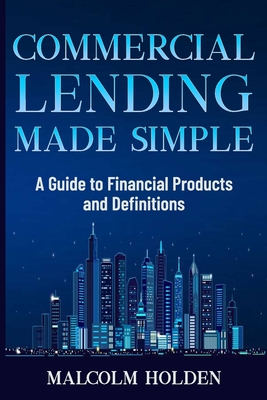 Commercial Lending Made Simple: A Guide to Financial Products and Definitions Cover Image