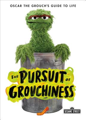 The Pursuit of Grouchiness: Oscar the Grouch's Guide to Life (The Sesame Street Guide to Life) By Oscar the Grouch Cover Image