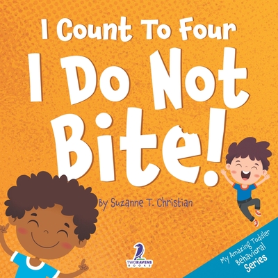 I Count To Four. I Do Not Bite!: An Affirmation-Themed Toddler Book About Not Biting (Ages 2-4) Cover Image
