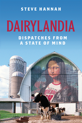 Dairylandia: Dispatches from a State of Mind By Steve Hannah Cover Image