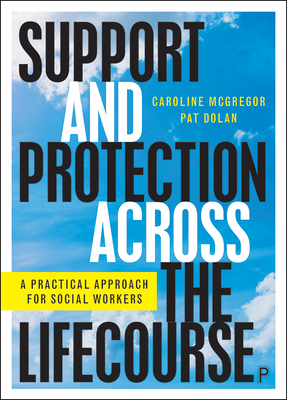 Support and Protection Across the Lifecourse: A Practical Approach for Social Workers By Caroline McGregor, Pat Dolan Cover Image