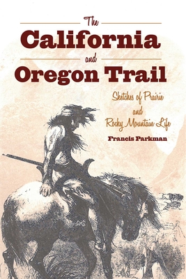 The California and Oregon Trail: Sketches of Prairie and Rocky Mountain Life Cover Image