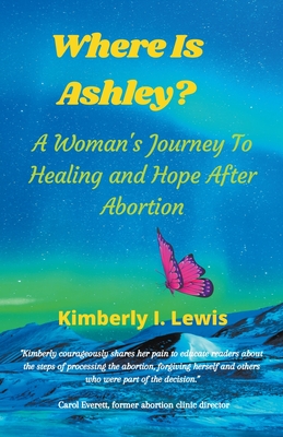 Where Is Ashley? A Woman's Journey To Healing and Hope After Abortion Cover Image