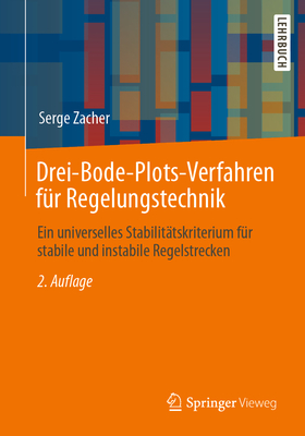 Drei-Bode-Plots-Verfahren Für Regelungstechnik: Ein Universelles Stabilitätskriterium Für Stabile Und Instabile Regelstrecken By Serge Zacher Cover Image