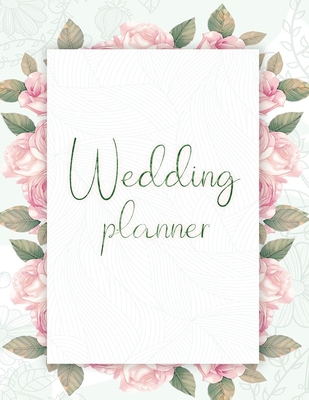 Wedding Planner: Your Wedding Organizer, Wedding Planning Notebook For Complete Wedding With Checklist, Journal, Note and Ideas Cover Image