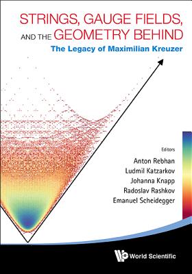 Strings, Gauge Fields, and the Geometry Behind: The Legacy of Maximilian Kreuzer By Ludmil Katzarkov (Editor), Anton Rebhan (Editor), Johanna Knapp (Editor) Cover Image