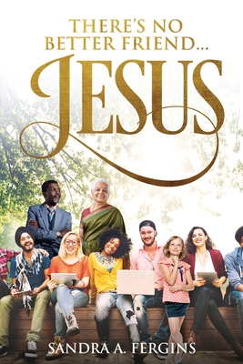 There's No Better Friend ...Jesus!: A book of Spiritual Poetry by Sandra Fergins Cover Image