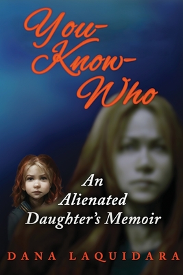 YOU-KNOW-WHO An Alienated Daughter's Memoir By Dana Laquidara Cover Image
