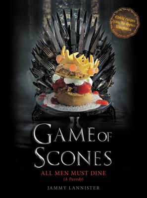 Game of Scones: All Men Must Dine: A Parody By Jammy Lannister Cover Image