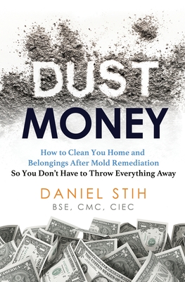 Dust Money: How to clean your home and belongings after mold remediation so you don't have to throw everything away By Daniel Stih Cover Image