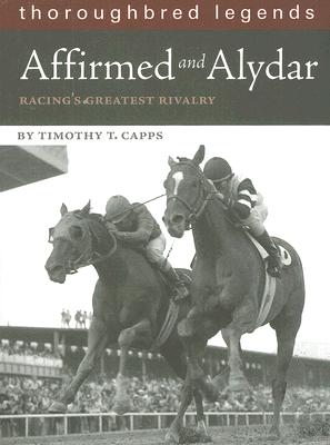 Affirmed and Alydar: Racing's Greatest Rivalry (Thoroughbred Legends (Unnumbered)) Cover Image