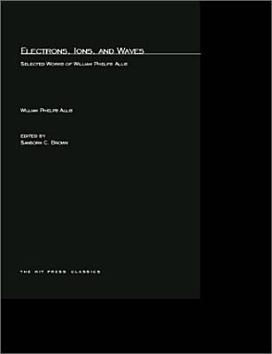Electrons, Ions, and Waves: Selected Papers of William Phelps Allis (MIT Press Classics)