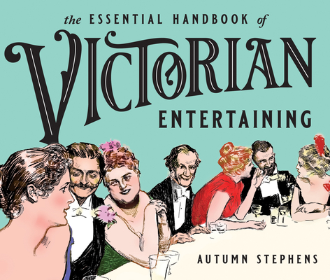 The Essential Handbook of Victorian Entertaining By Autumn Stephens Cover Image