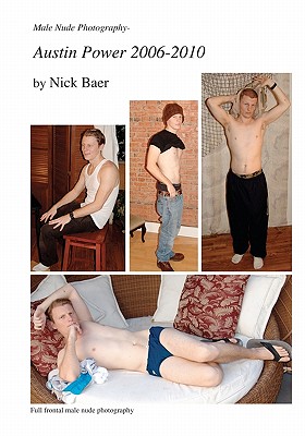 Male Nude Photography- Austin Power 2006-2010 By Nick Baer Cover Image