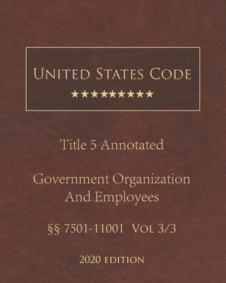 United States Code Annotated Title 5 Government Organization and Employees 2020 Edition §§7501 - 11001 Vol 3/3 By Jason Lee (Editor), United States Government Cover Image