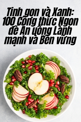 Tinh gọn và Xanh: 100 Công thức Ngon để Ăn uống Lành mạnh và Bền vững Cover Image