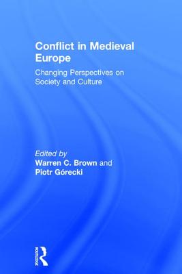 Conflict in Medieval Europe: Changing Perspectives on Society and Culture By Warren C. Brown (Editor), Piotr Górecki (Editor) Cover Image