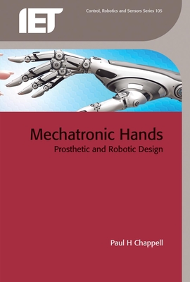 Mechatronic Hands: Prosthetic and Robotic Design (Control) By Paul H. Chappell Cover Image