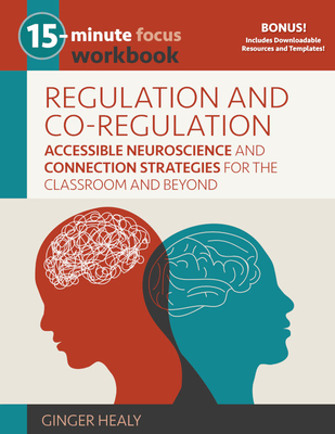 15-Minute Focus: Regulation and Co-Regulation Workbook: Accessible Neuroscience and Connection Strategies for the Classroom and Beyond Cover Image