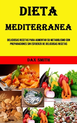 Dieta Mediterranea: Deliciosas Recetas Para Aumentar Su Metabolismo Con Preparaciones Sin Esfuerzo De Deliciosas Recetas Cover Image