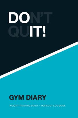 Gym Diary: Don't Quit! Weight Training Diary / Workout Log Book (Paperback)