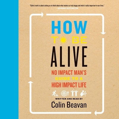 How to Be Alive Lib/E: A Guide to the Kind of Happiness That Helps the World