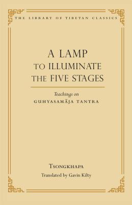 A Lamp to Illuminate the Five Stages: Teachings on Guhyasamaja Tantra (Library of Tibetan Classics #15) Cover Image