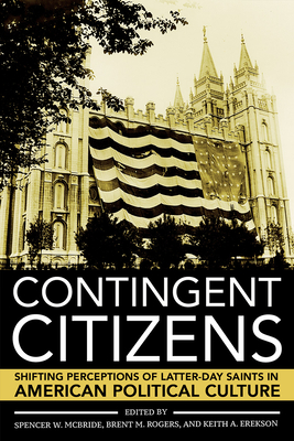 Contingent Citizens: Shifting Perceptions of Latter-Day Saints in American Political Culture Cover Image