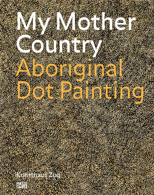 My Mother Country: Aboriginal Dot Painting By Matthias Haldemann (Editor), Bethan Huws (Text by (Art/Photo Books)), Leonora Kugler (Text by (Art/Photo Books)) Cover Image