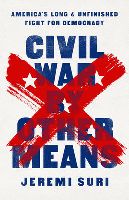 Civil War by Other Means: America’s Long and Unfinished Fight for Democracy By Jeremi Suri Cover Image