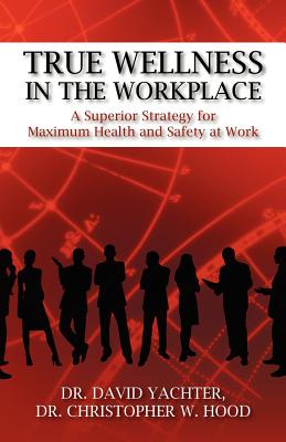 True Wellness in the Workplace: A Superior Strategy for Maximum Health and Safety at Work Cover Image