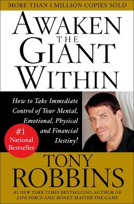 Awaken the Giant Within: How to Take Immediate Control of Your Mental, Emotional, Physical and Financial