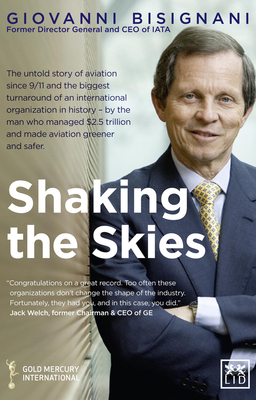 Shaking the Skies: The Untold Story of Aviation Since 9/11 and the Biggest Turnaround of an International Organization in History - by the Man Who Managed $2.5 Trillion and Made Aviation Greener and Safer By Giovanni Bisignani Cover Image