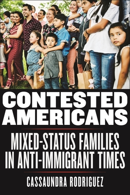 Contested Americans: Mixed-Status Families in Anti-Immigrant Times (Latina/O Sociology #9) By Cassaundra Rodriguez Cover Image