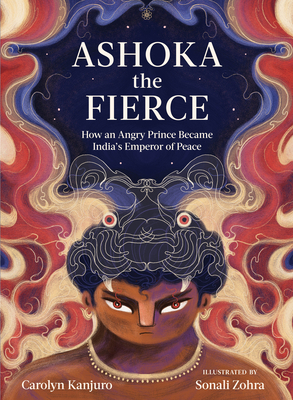 Ashoka the Fierce: How an Angry Prince Became India's Emperor of Peace