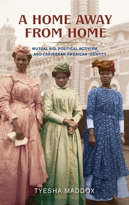 A Home Away from Home: Mutual Aid, Political Activism, and Caribbean American Identity By Tyesha Maddox Cover Image