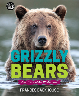 Grizzly Bears: Guardians of the Wilderness By Frances Backhouse Cover Image