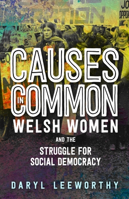 Causes in Common: Welsh Women and the Struggle for Social Democracy By Daryl Leeworthy Cover Image