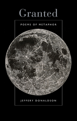 Granted: Poems of Metaphor By Jeffery Donaldson Cover Image