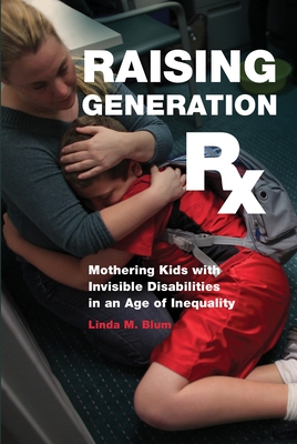 Raising Generation RX: Mothering Kids with Invisible Disabilities in an Age of Inequality Cover Image