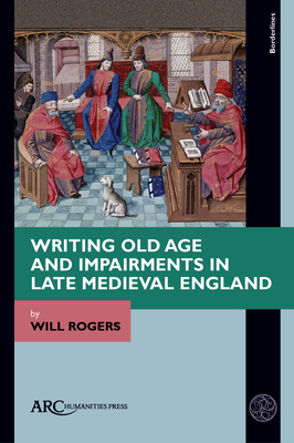 Writing Old Age and Impairments in Late Medieval England (Borderlines) By Will Rogers Cover Image