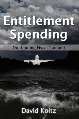 Entitlement Spending: Our Coming Fiscal Tsunami By David Koitz Cover Image