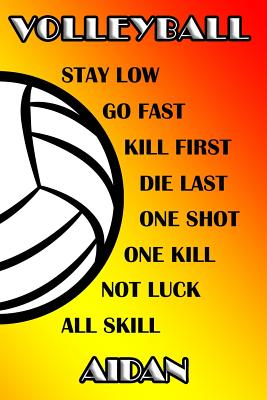 Volleyball Stay Low Go Fast Kill First Die Last One Shot One Kill Not Luck All Skill Aidan: College Ruled Composition Book By Shelly James Cover Image
