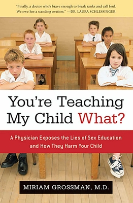 You're Teaching My Child What?: A Physician Exposes the Lies of Sex Education and How They Harm Your Child Cover Image