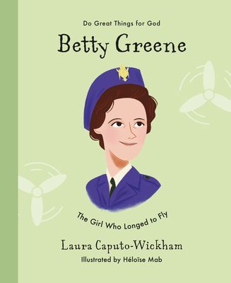Betty Greene: The Girl Who Longed to Fly By Laura Wickham, Héloïse Mab (Illustrator) Cover Image