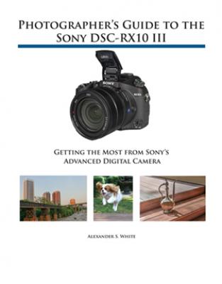 Photographer's Guide to the Sony DSC-RX10 III: Getting the Most from Sony's Advanced Digital Camera By Alexander S. White Cover Image