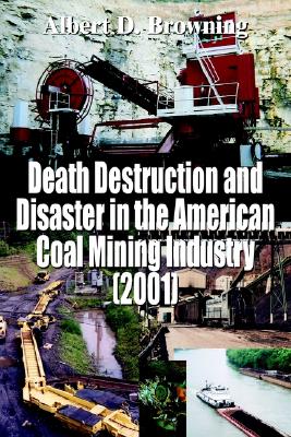 Death Destruction and Disaster in the American Coal Mining Industry (2001) Cover Image